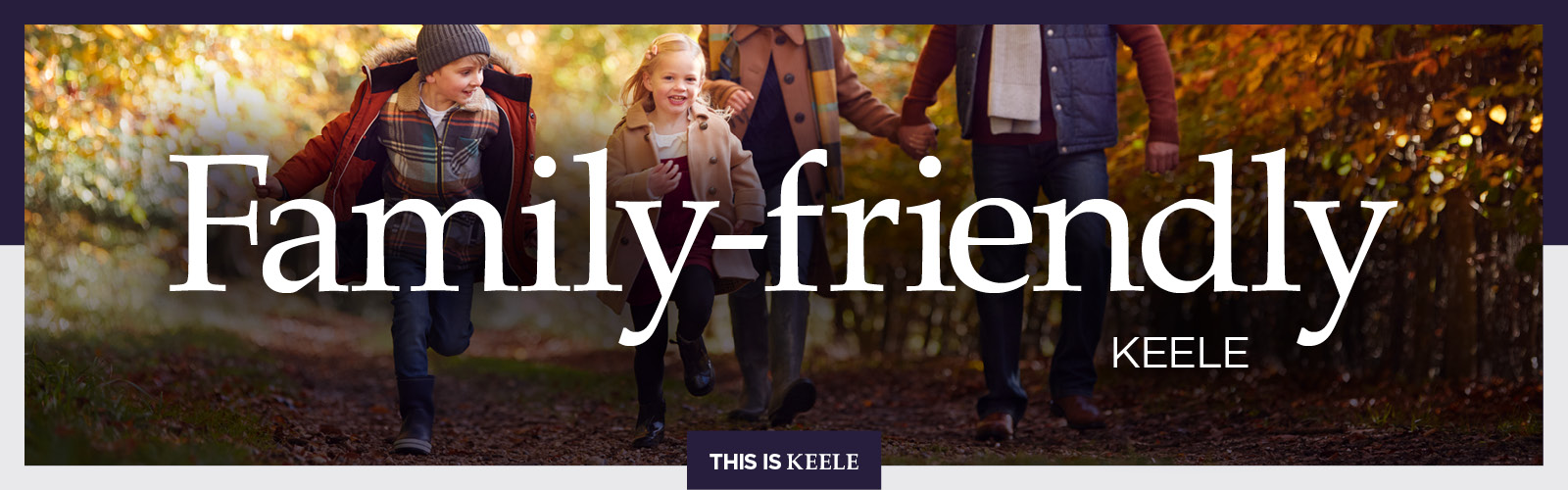 White text over a photo of a family walking while holding hands. Text reads: Family-friendly Keele